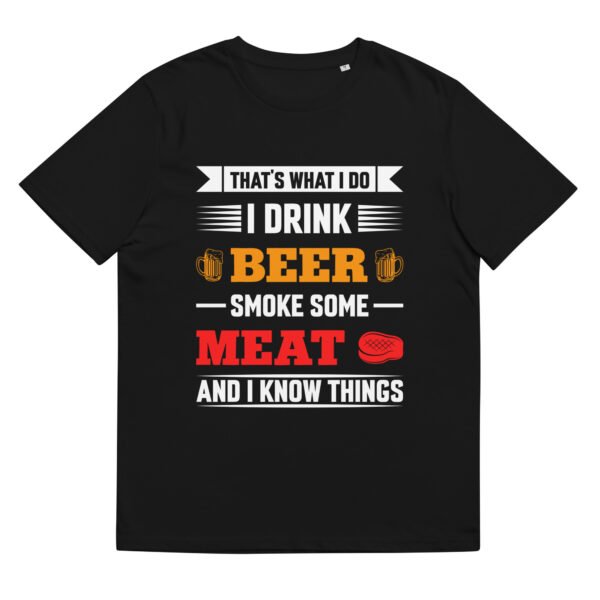 That's What I Do, I Drink Beer, Smoke Meat And I Know Things - Organic Unisex Barbecue T-Shirt